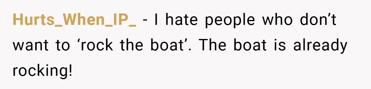 Hurts_When_IP_ − I hate people who don’t want to ‘rock the boat’. The boat is already rocking!