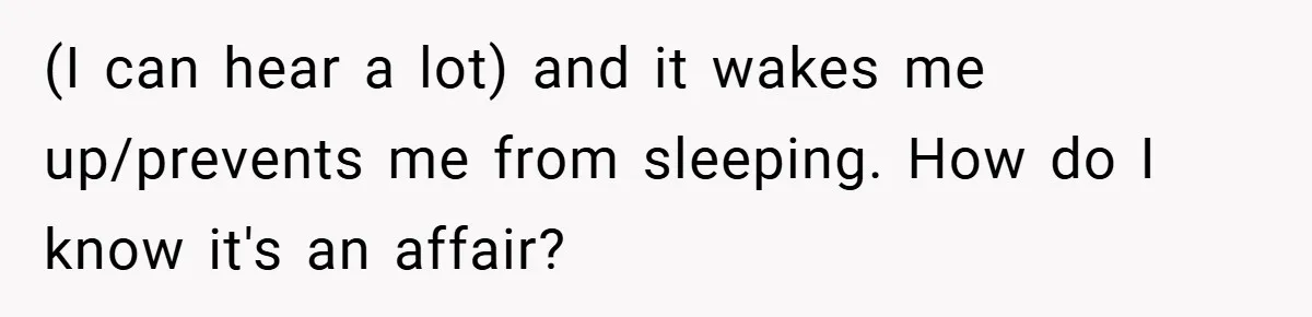 (I can hear a lot) and it wakes me up/prevents me from sleeping. How do I know it's an affair?