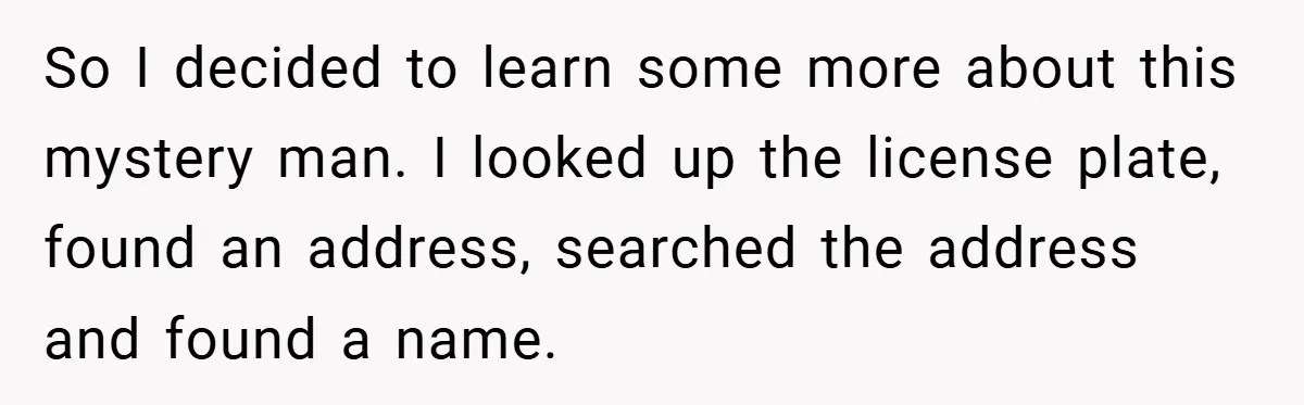 So I decided to learn some more about this mystery man. I looked up the license plate, found an address, searched the address and found a name.