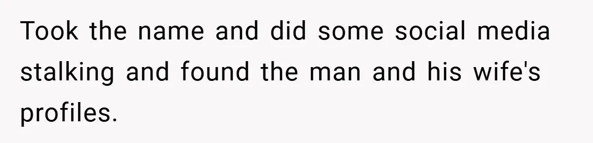 Took the name and did some social media stalking and found the man and his wife's profiles.