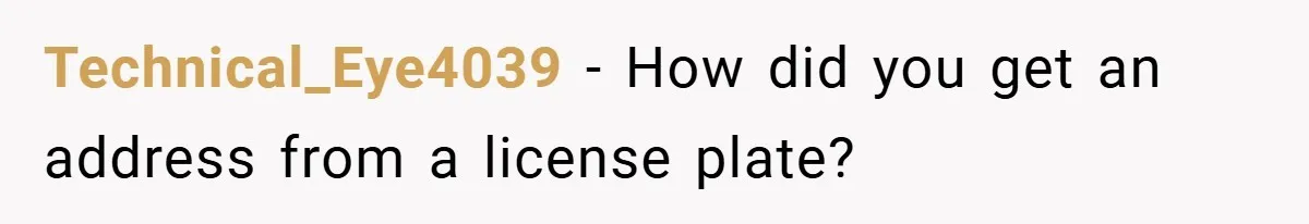 Technical_Eye4039 − How did you get an address from a license plate?