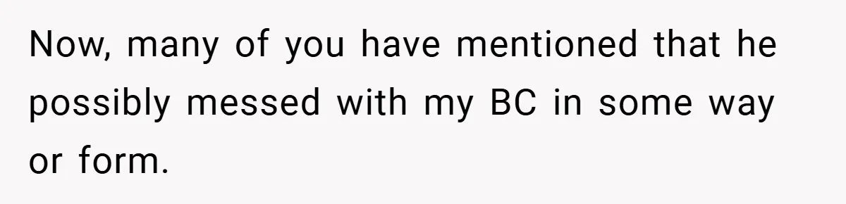 Now, many of you have mentioned that he possibly messed with my BC in some way or form.