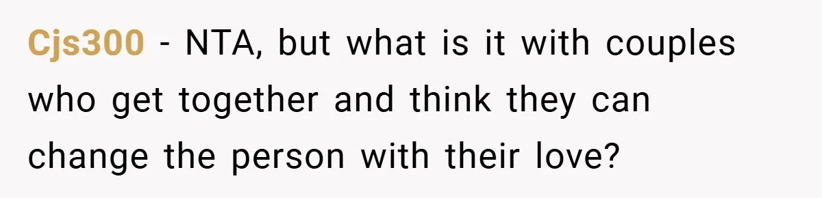 Cjs300 − NTA, but what is it with couples who get together and think they can change the person with their love?