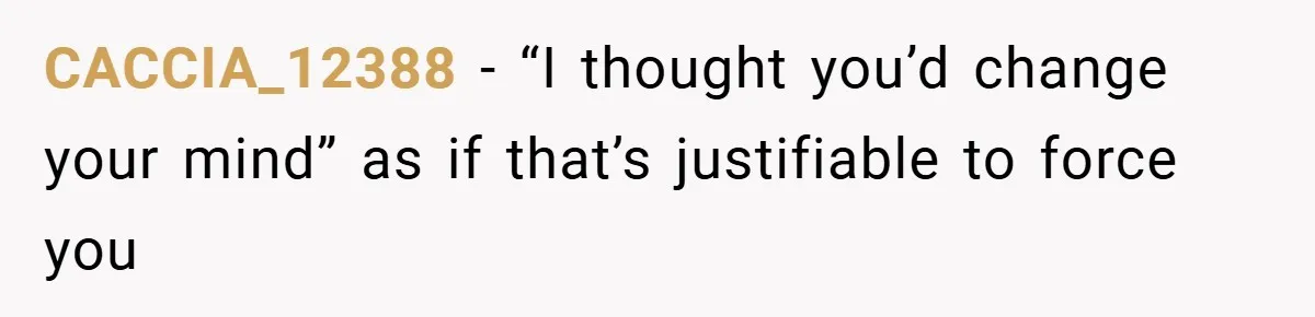 CACCIA_12388 − “I thought you’d change your mind” as if that’s justifiable to force you