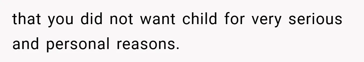 that you did not want child for very serious and personal reasons.