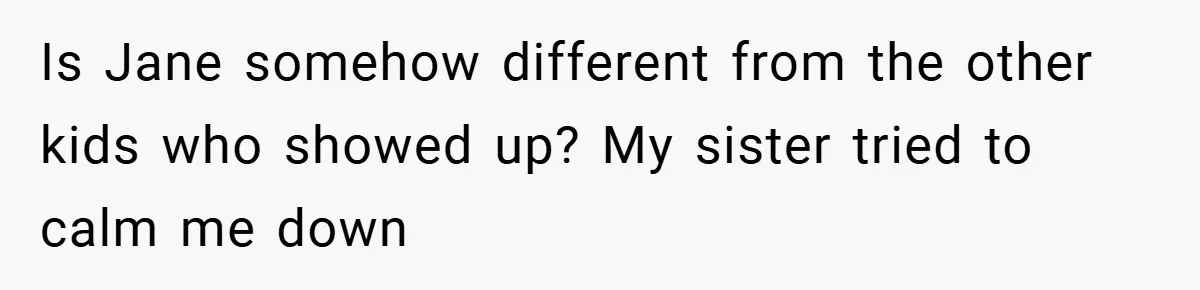 Is Jane somehow different from the other kids who showed up? My sister tried to calm me down