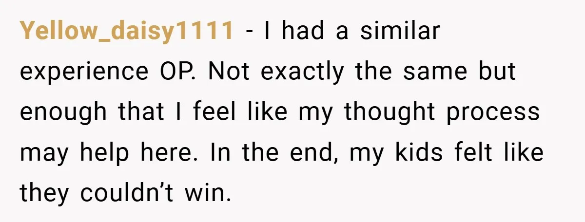 Yellow_daisy1111 − I had a similar experience OP. Not exactly the same but enough that I feel like my thought process may help here. In the end, my kids felt...