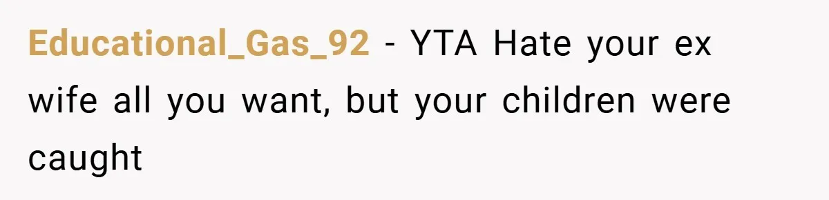 Educational_Gas_92 − YTA Hate your ex wife all you want, but your children were caught