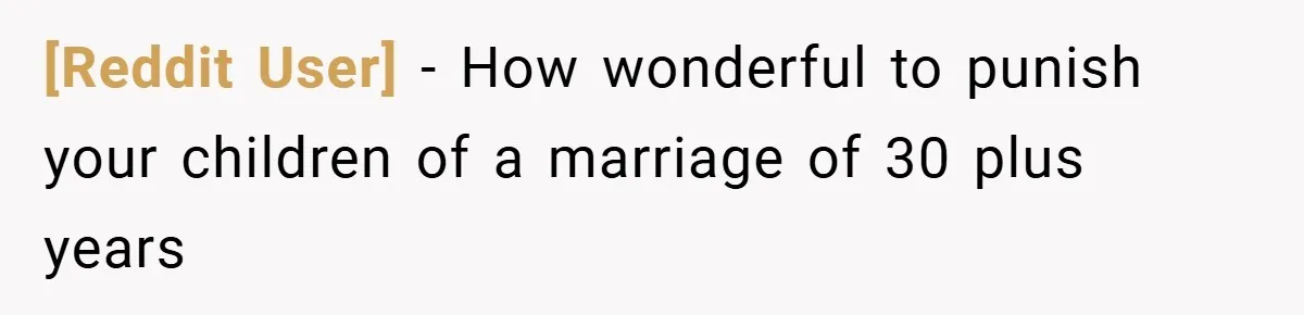 [Reddit User] − How wonderful to punish your children of a marriage of 30 plus years