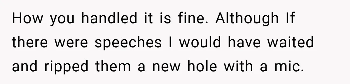 How you handled it is fine. Although If there were speeches I would have waited and ripped them a new hole with a mic.