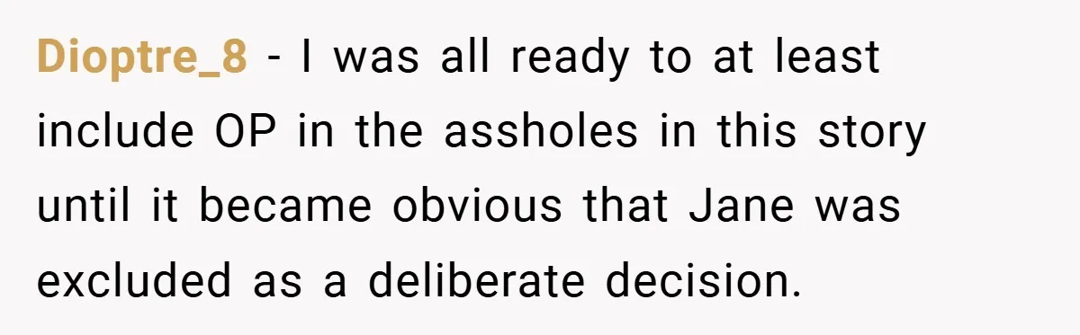 Dioptre_8 − I was all ready to at least include OP in the assholes in this story until it became obvious that Jane was excluded as a deliberate decision.