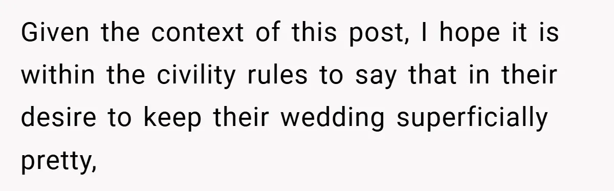 Given the context of this post, I hope it is within the civility rules to say that in their desire to keep their wedding superficially pretty,