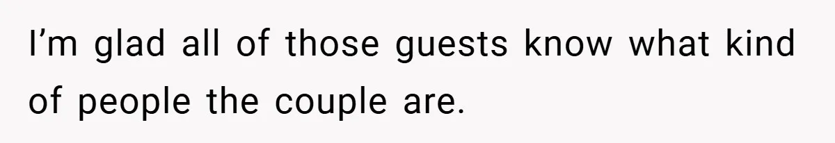 I’m glad all of those guests know what kind of people the couple are.