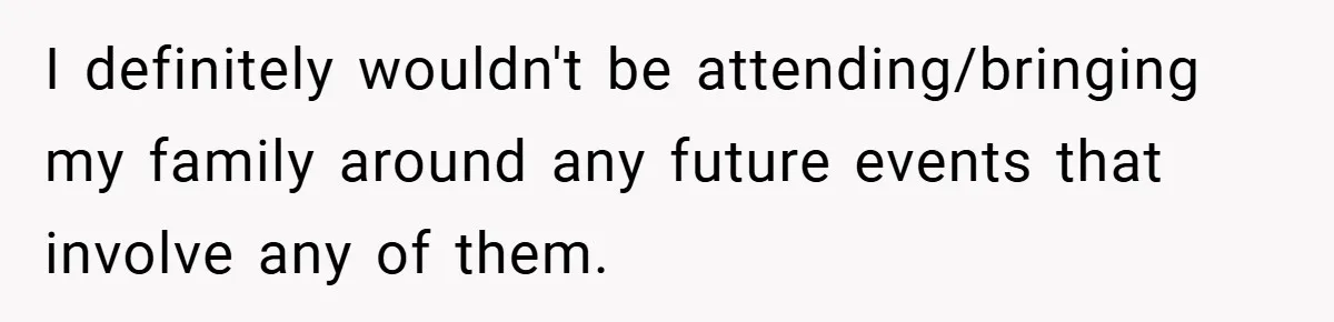 I definitely wouldn't be attending/bringing my family around any future events that involve any of them.