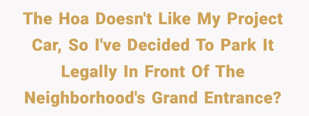HOA Tried to Ban His Classic BMW - So He Parked It Legally Right in Front of Their Fancy Entrance for Everyone to See The HOA doesn't like my project car, so I've decided to park it legally in front of the neighborhood's grand entrance?