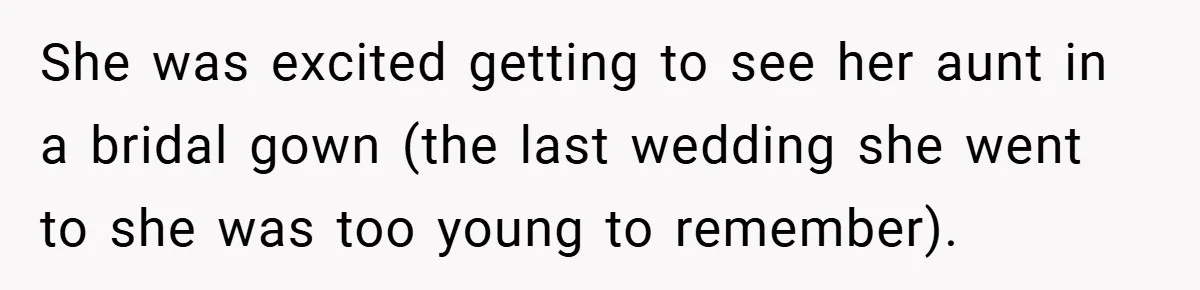 She was excited getting to see her aunt in a bridal gown (the last wedding she went to she was too young to remember).
