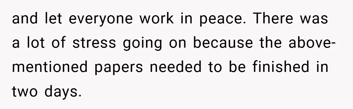 and let everyone work in peace. There was a lot of stress going on because the above-mentioned papers needed to be finished in two days.