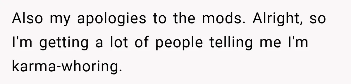 Also my apologies to the mods. Alright, so I'm getting a lot of people telling me I'm karma-whoring.