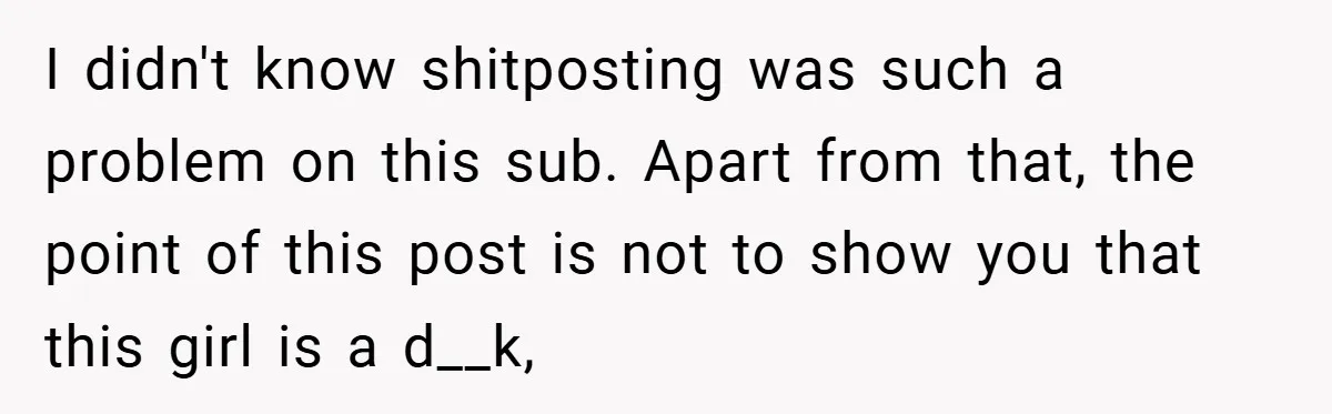 I didn't know shitposting was such a problem on this sub. Apart from that, the point of this post is not to show you that this girl is a d__k,