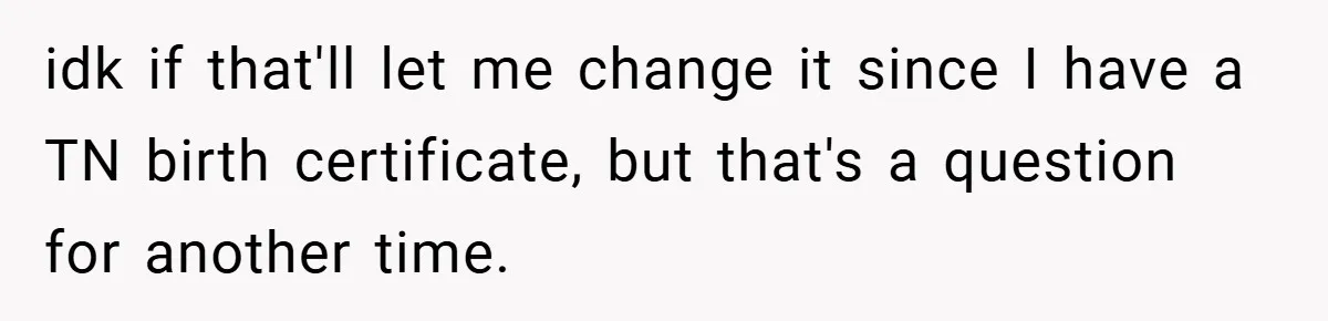 idk if that'll let me change it since I have a TN birth certificate, but that's a question for another time.
