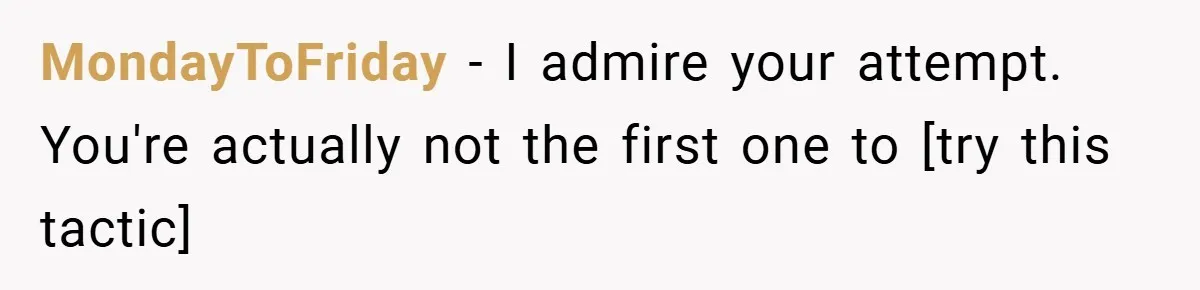 MondayToFriday − I admire your attempt. You're actually not the first one to [try this tactic]