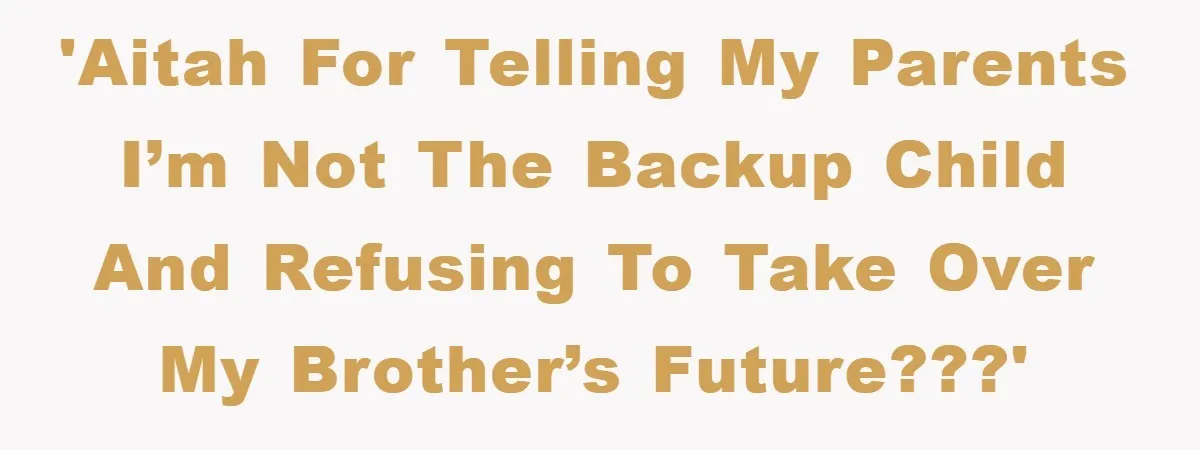'AITAH for telling my parents I’m NOT the backup child and REFUSING to take over my brother’s future???'