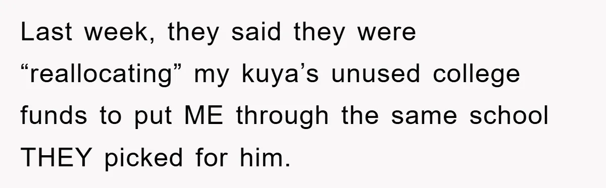 Last week, they said they were “reallocating” my kuya’s unused college funds to put ME through the same school THEY picked for him.