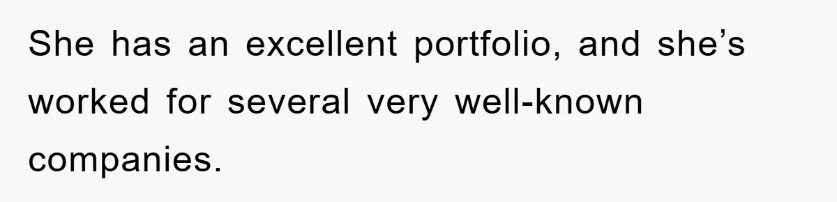 She has an excellent portfolio, and she’s worked for several very well-known companies.