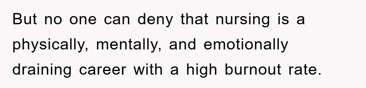 But no one can deny that nursing is a physically, mentally, and emotionally draining career with a high burnout rate.