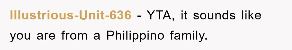Illustrious-Unit-636 − YTA, it sounds like you are from a Philippino family.