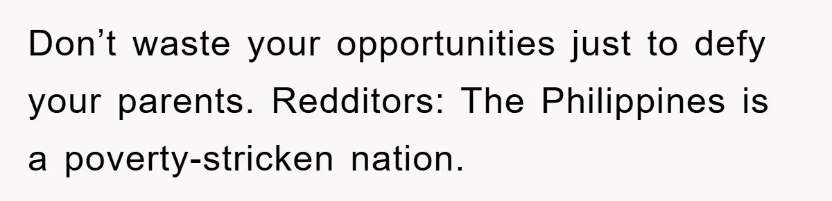 Don’t waste your opportunities just to defy your parents. Redditors: The Philippines is a poverty-stricken nation.