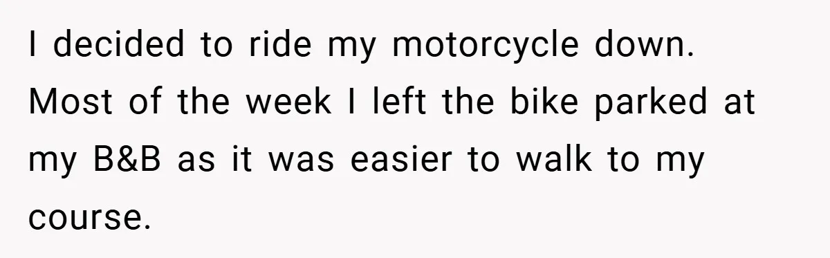 I decided to ride my motorcycle down. Most of the week I left the bike parked at my B&B as it was easier to walk to my course.