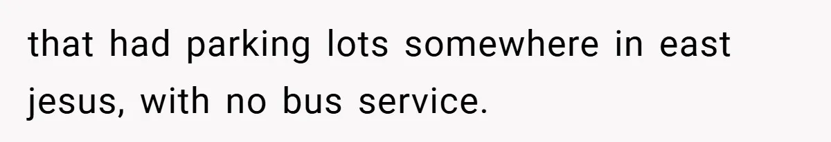 that had parking lots somewhere in east jesus, with no bus service.
