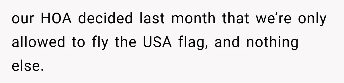 our HOA decided last month that we’re only allowed to fly the USA flag, and nothing else.