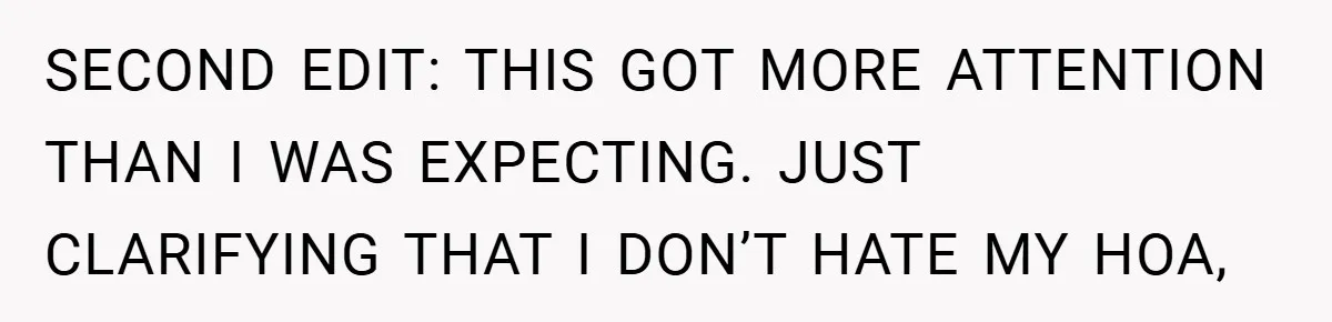 SECOND EDIT: THIS GOT MORE ATTENTION THAN I WAS EXPECTING. JUST CLARIFYING THAT I DON’T HATE MY HOA,