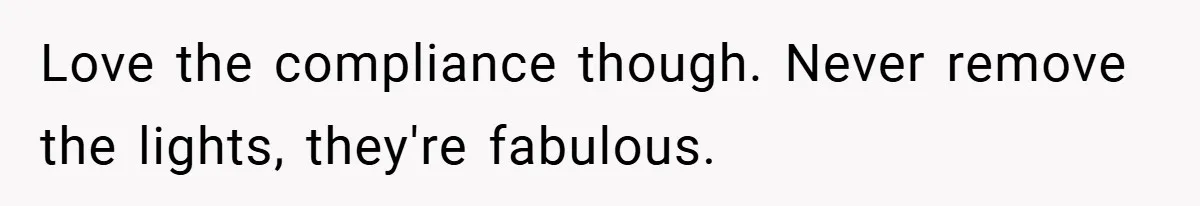 Love the compliance though. Never remove the lights, they're fabulous.