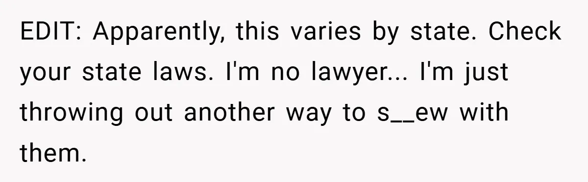 EDIT: Apparently, this varies by state. Check your state laws. I'm no lawyer... I'm just throwing out another way to s__ew with them.
