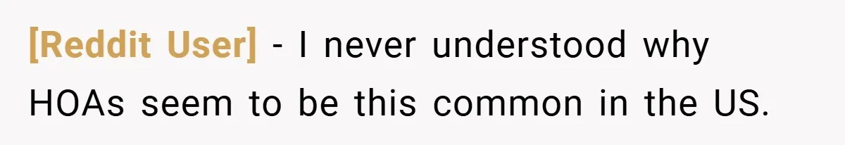 [Reddit User] − I never understood why HOAs seem to be this common in the US.