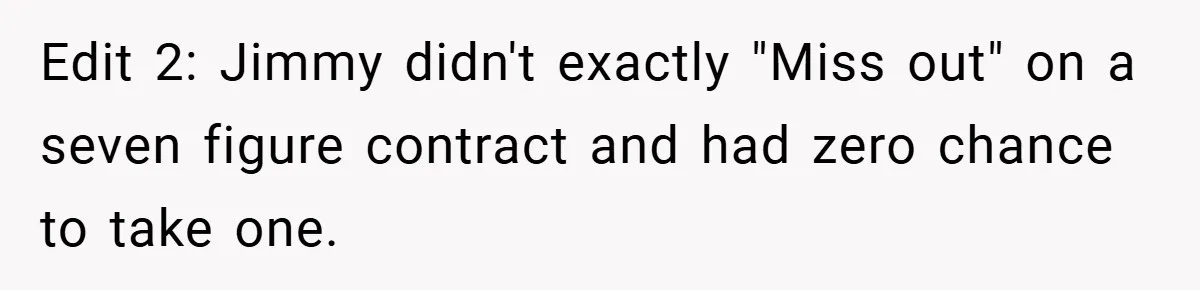 Edit 2: Jimmy didn't exactly "Miss out" on a seven figure contract and had zero chance to take one.