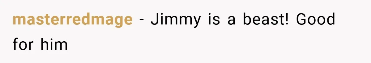 masterredmage − Jimmy is a beast! Good for him