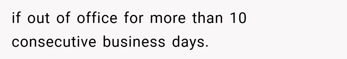 if out of office for more than 10 consecutive business days.