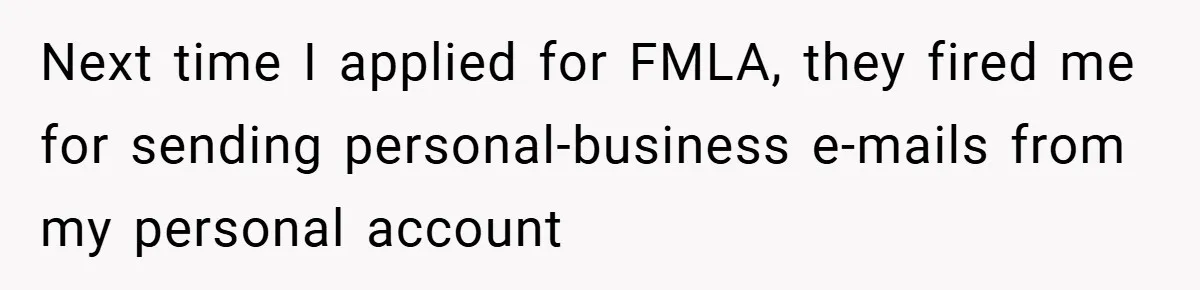 Next time I applied for FMLA, they fired me for sending personal-business e-mails from my personal account