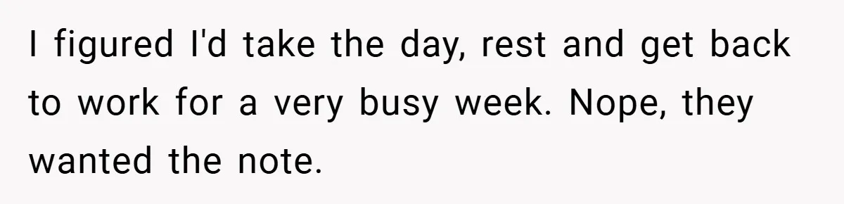 I figured I'd take the day, rest and get back to work for a very busy week. Nope, they wanted the note.