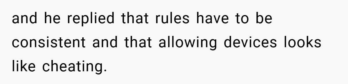 and he replied that rules have to be consistent and that allowing devices looks like cheating.