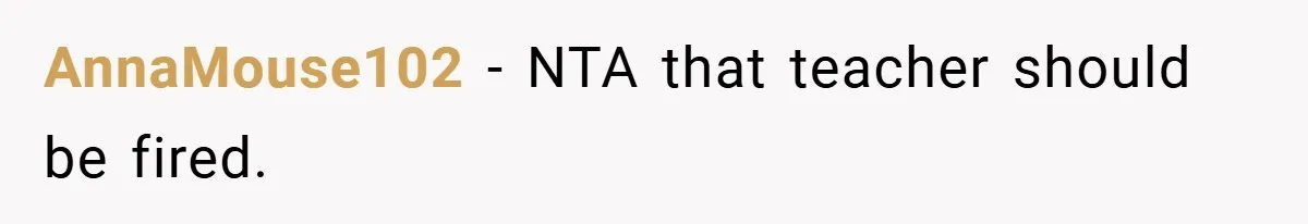 AnnaMouse102 − NTA that teacher should be fired.