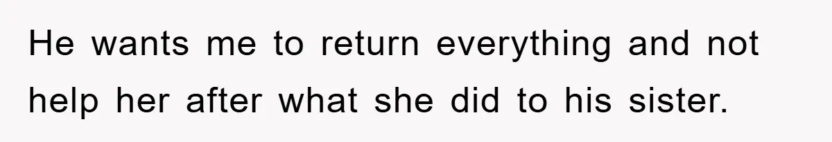 She Helped A Pregnant Cousin In Need… Until Her Husband Found Out Who The Father Was He wants me to return everything and not help her after what she did to his sister.