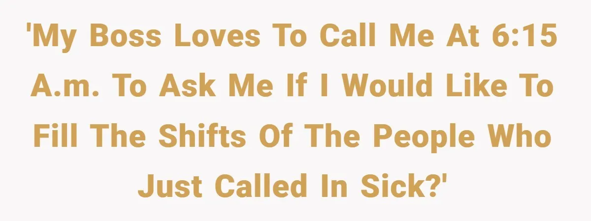 Manager Won’t Stop Calling Employee At 6 AM, So She Calls Him At 3:30 AM Instead 'My boss LOVES to call me at 6:15 A.M. to ask me if I would LIKE to fill the shifts of the people who just called in sick?'