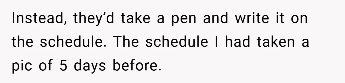 Manager Won’t Stop Calling Employee At 6 AM, So She Calls Him At 3:30 AM Instead Instead, they’d take a pen and write it on the schedule. The schedule I had taken a pic of 5 days before.