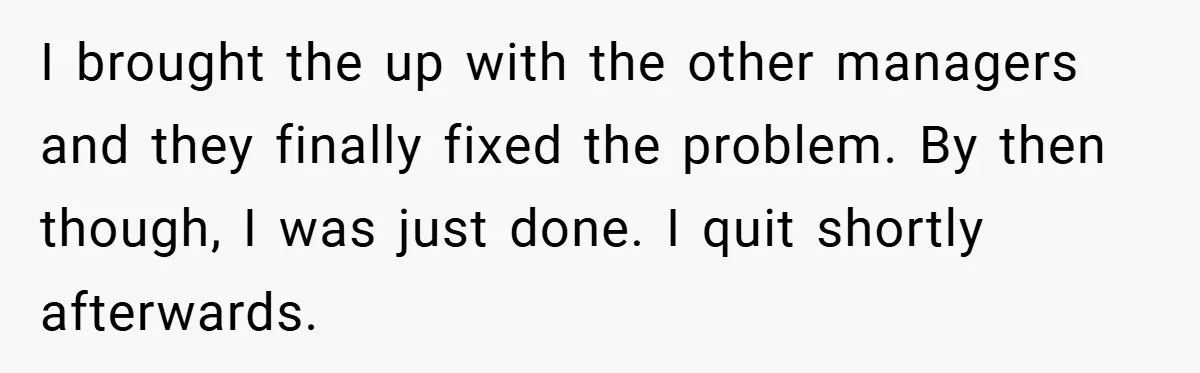 Manager Won’t Stop Calling Employee At 6 AM, So She Calls Him At 3:30 AM Instead I brought the up with the other managers and they finally fixed the problem. By then though, I was just done. I quit shortly afterwards.