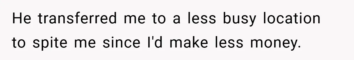 Manager Won’t Stop Calling Employee At 6 AM, So She Calls Him At 3:30 AM Instead He transferred me to a less busy location to spite me since I'd make less money.
